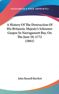 A History Of The Destruction Of His Britannic Majesty's Schooner Gaspee In Narragansett Bay, On The June 10, 1772 (1861)