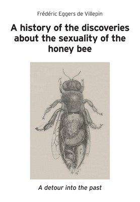 A history of the discoveries about the sexuality of the honey bee - Eggers de Villepin, Frdric