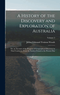 A History of the Discovery and Exploration of Australia: Or, an Account of the Progress of Geographical Discovery in That Continent, From the Earliest Period to the Present Day; Volume 2