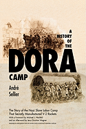 A History of the Dora Camp: The Untold Story of the Nazi Slave Labor Camp That Secretly Manufactured V-2 Rockets