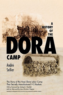 A History of the Dora Camp: The Untold Story of the Nazi Slave Labor Camp That Secretly Manufactured V-2 Rockets - Sellier, Andre, and Neufeld, Michael J (Foreword by)