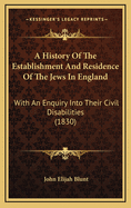 A History of the Establishment and Residence of the Jews in England: With an Enquiry Into Their Civil Disabilities