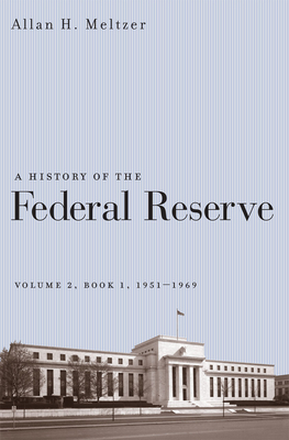 A History of the Federal Reserve: 1951-1969 - Meltzer, Allan H.