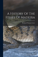 A History Of The Fishes Of Madeira