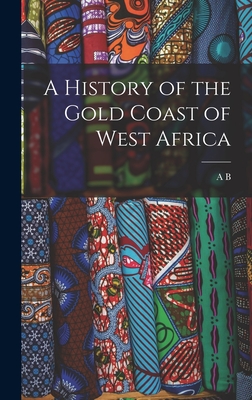 A History of the Gold Coast of West Africa - Ellis, A B 1852-1894