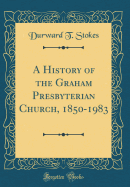 A History of the Graham Presbyterian Church, 1850-1983 (Classic Reprint)