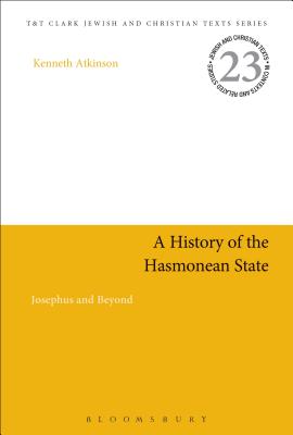 A History of the Hasmonean State: Josephus and Beyond - Atkinson, Kenneth, and Charlesworth, James H (Editor)