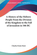 A History of the Hebrew People From the Division of the Kingdom to the Fall of Jerusalem in 586 BC