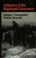A History of the Highland Clearances: Vol. 2: Emigration, Protest, Reasons