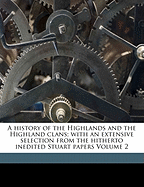 A History of the Highlands and the Highland Clans; With an Extensive Selection from the Hitherto Inedited Stuart Papers Volume 2