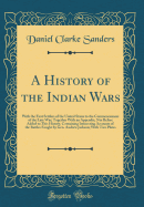 A History of the Indian Wars: With the First Settlers of the United States to the Commencement of the Late War; Together with an Appendix, Not Before Added to This History, Containing Interesting Accounts of the Battles Fought by Gen. Andrew Jackson; With