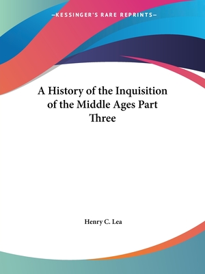 A History of the Inquisition of the Middle Ages Part Three - Lea, Henry C