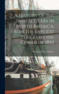 A History of the Irish Settlers in North America, From the Earliest Period to the Census of 1850