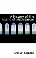 A History of the Island of Madagascar