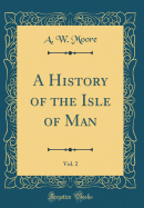 A History of the Isle of Man, Vol. 2 (Classic Reprint)