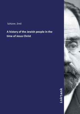 A history of the Jewish people in the time of Jesus Christ - Schurer, Emil
