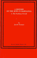 A History of the Jews in Babylonia I: The Parthian Period - Neusner, Jacob, PhD