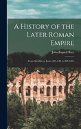 A History of the Later Roman Empire: From Arcadius to Irene (395 A.D. to 800 A.D.)