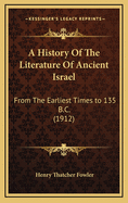 A History of the Literature of Ancient Israel From the Earliest Times to 135 B.C
