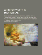 A History of the Mahrattas: To Which Is Prefixed an Historical Sketch of the Decan, Containing a Short Account of the Rise and Fall of the Mooslim Sovereignties Prior to the Aera of Mahratta Independence