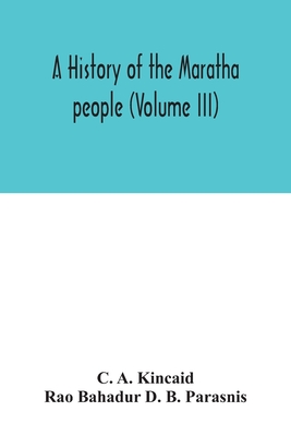 A history of the Maratha people (Volume III) - A Kincaid, C, and Bahadur D B Parasnis, Rao