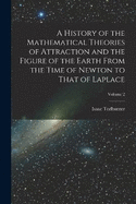 A History of the Mathematical Theories of Attraction and the Figure of the Earth From the Time of Newton to That of Laplace; Volume 2
