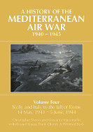 A History of the Mediterranean Air War, 1940-1945: Volume 4 - Sicily and Italy to the Fall of Rome 14 May, 1943 - 5 June, 1944