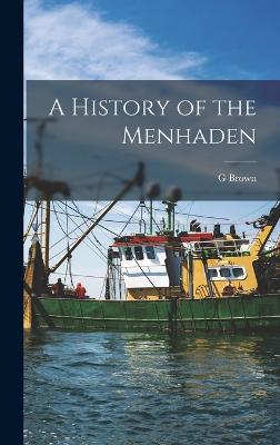 A History of the Menhaden - Goode, G Brown 1851-1896