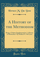 A History of the Methodism: Being a Volume Supplemental to "a History of Methodism" by Holland N. McTyeire (Classic Reprint)