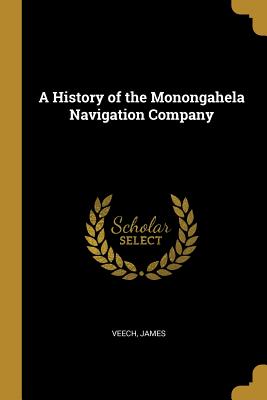 A History of the Monongahela Navigation Company - James, Veech