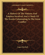 A History Of The Nations And Empires Involved And A Study Of The Events Culminating In The Great Conflict