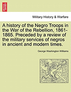 A History of the Negro Troops in the War of the Rebellion, 1861-1865: Preceded by a Review of the Military Services of Negroes in Ancient and Modern Times (1888)