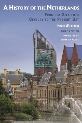 A History of the Netherlands: From the Sixteenth Century to the Present Day - Wielenga, Friso