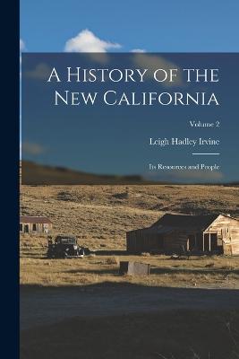 A History of the New California: Its Resources and People; Volume 2 - Irvine, Leigh Hadley