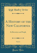 A History of the New California, Vol. 2: Its Resources and People (Classic Reprint)