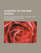 A History of the New School: And of the Questions Involved in the Disruption of the Presbyterian Church in 1838