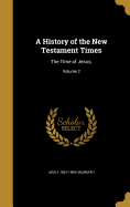 A History of the New Testament Times: The Time of Jesus;; Volume 2