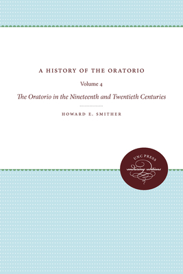 A History of the Oratorio: Vol. 4: The Oratorio in the Nineteenth and Twentieth Centuries - Smither, Howard E