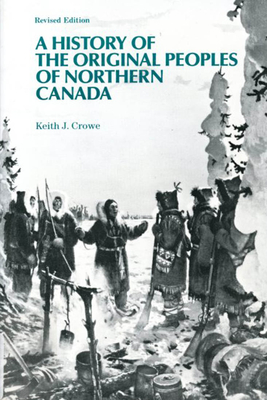 A History of the Original Peoples of Northern Canada - Crowe, Keith J