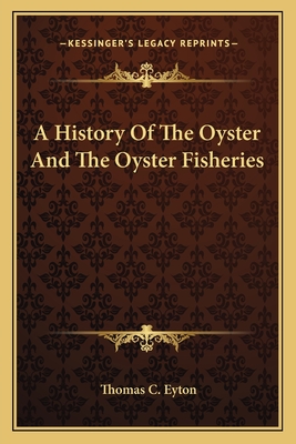 A History Of The Oyster And The Oyster Fisheries - Eyton, Thomas C