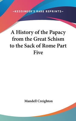 A History of the Papacy from the Great Schism to the Sack of Rome Part Five - Creighton, Mandell