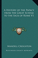 A History of the Papacy from the Great Schism to the Sack of Rome V1