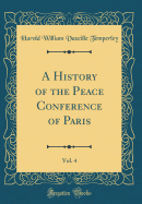 A History of the Peace Conference of Paris, Vol. 4 (Classic Reprint)