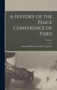 A History of the Peace Conference of Paris; Volume 1