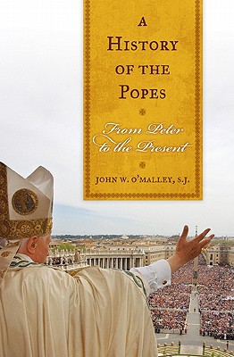 A History of the Popes: From Peter to the Present - O'Malley, Sj John W