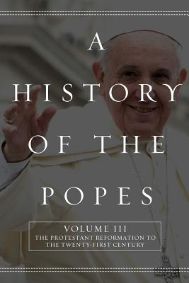 A History of the Popes: Volume III: The Protestant Reformation to the Twenty-First Century - North, Wyatt