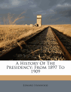 A History of the Presidency from 1897 to 1909