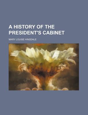 A History of the President's Cabinet - Hinsdale, Mary Louise