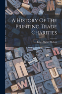 A History Of The Printing Trade Charities
