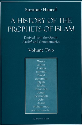 A History of the Prophets of Islam, Volume 2: Derived from the Quran, Ahadith and Commentaries - Haneef, Suzanne